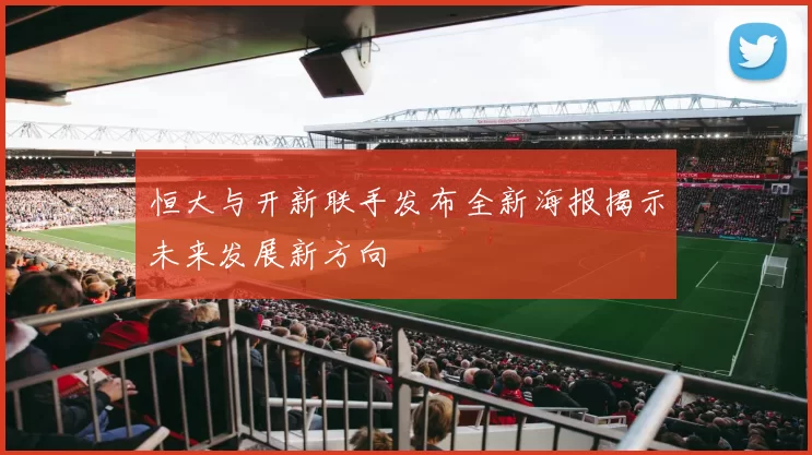 恒大与开新联手发布全新海报揭示未来发展新方向