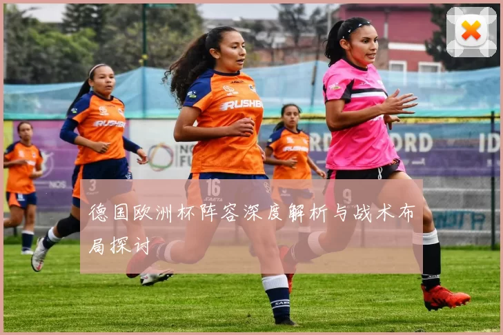 德国欧洲杯阵容深度解析与战术布局探讨